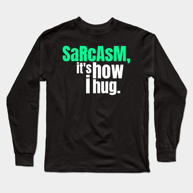 Funny Sarcastic Quote Saying Sarcasm It's How I Hug Long Sleeve T-Shirt by BuddyandPrecious